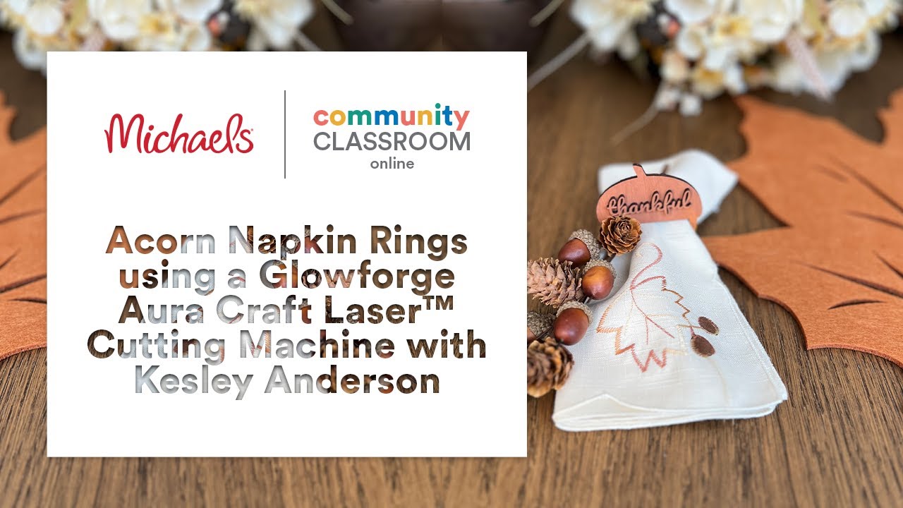 Online Class: Acorn Napkin Rings using a Glowforge Aura Cutting Machine w/Kesley Anderson | Michaels